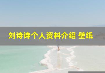 刘诗诗个人资料介绍 壁纸